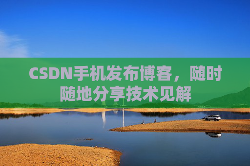 CSDN手机发布博客，随时随地分享技术见解